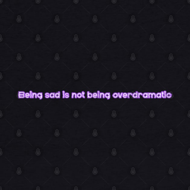 Being sad is not being overdramatic by yayor